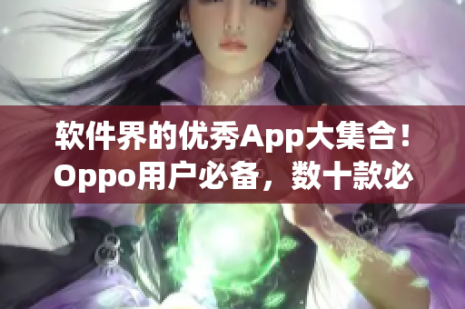 軟件界的優(yōu)秀App大集合！Oppo用戶必備，數(shù)十款必裝軟件推薦！